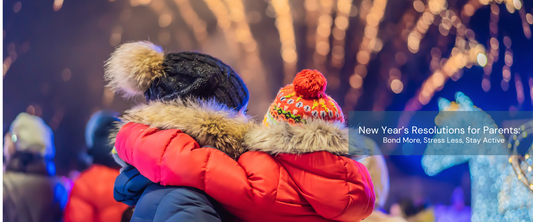 New Year’s Resolutions for Parents: Bond More, Stress Less, Stay Active